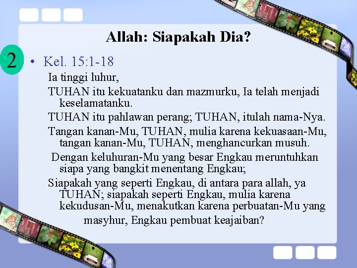 Allah: Siapakah Dia? 2 • Kel. 15: 1 -18 Ia tinggi luhur, TUHAN itu