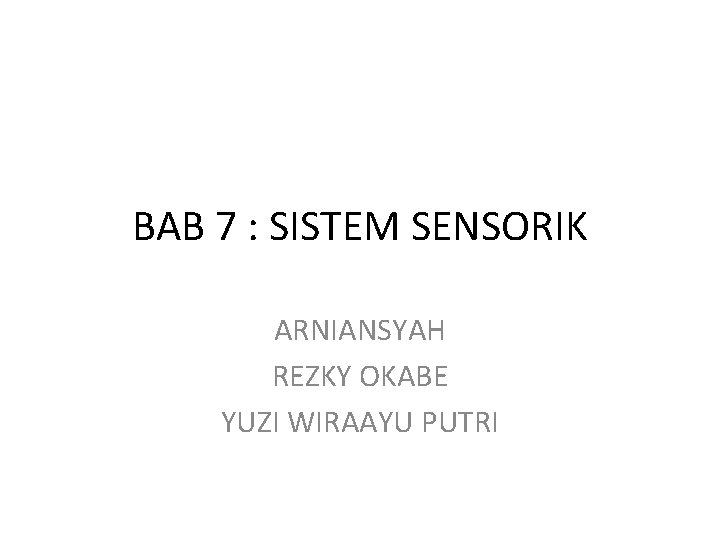 BAB 7 : SISTEM SENSORIK ARNIANSYAH REZKY OKABE YUZI WIRAAYU PUTRI 