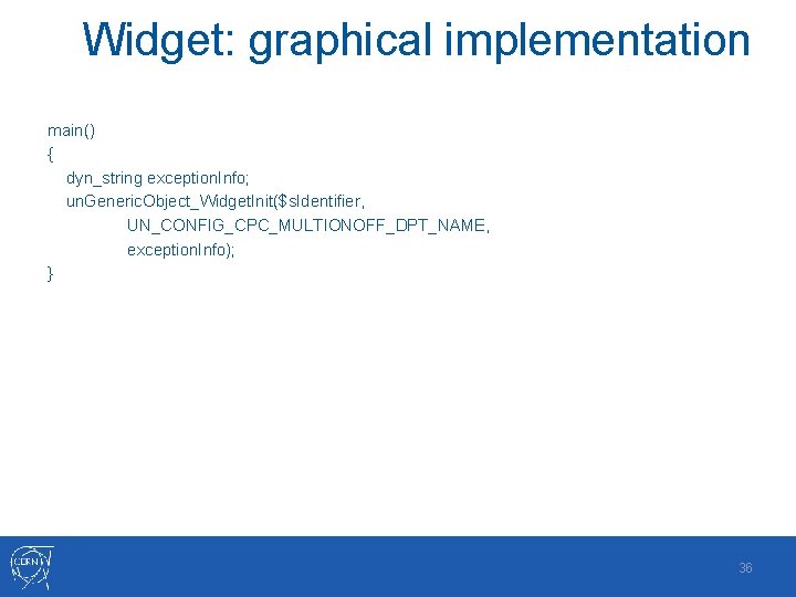 Widget: graphical implementation main() { dyn_string exception. Info; un. Generic. Object_Widget. Init($s. Identifier, UN_CONFIG_CPC_MULTIONOFF_DPT_NAME,