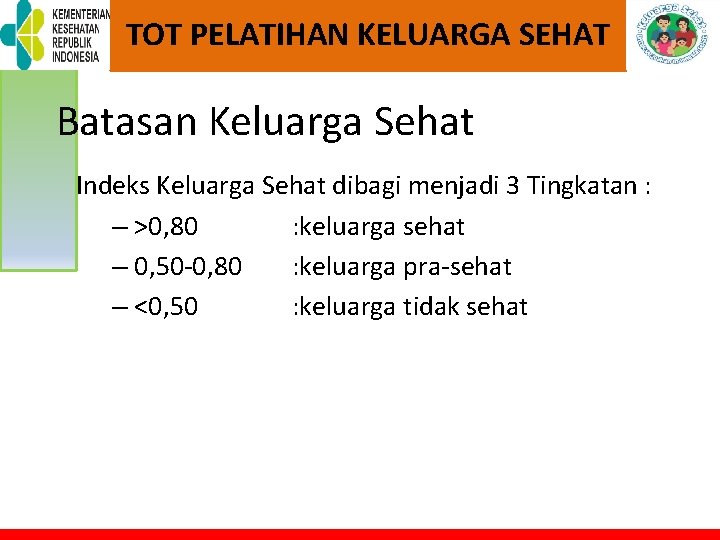 TOT PELATIHAN KELUARGA SEHAT Batasan Keluarga Sehat Indeks Keluarga Sehat dibagi menjadi 3 Tingkatan