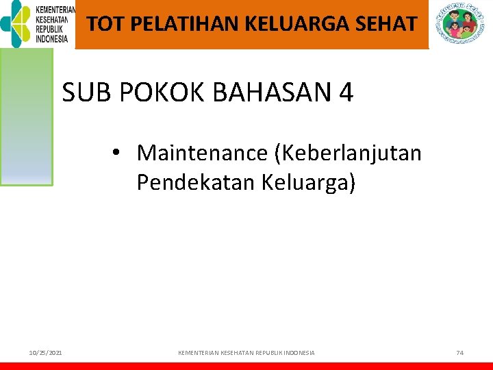 TOT PELATIHAN KELUARGA SEHAT SUB POKOK BAHASAN 4 • Maintenance (Keberlanjutan Pendekatan Keluarga) 10/25/2021