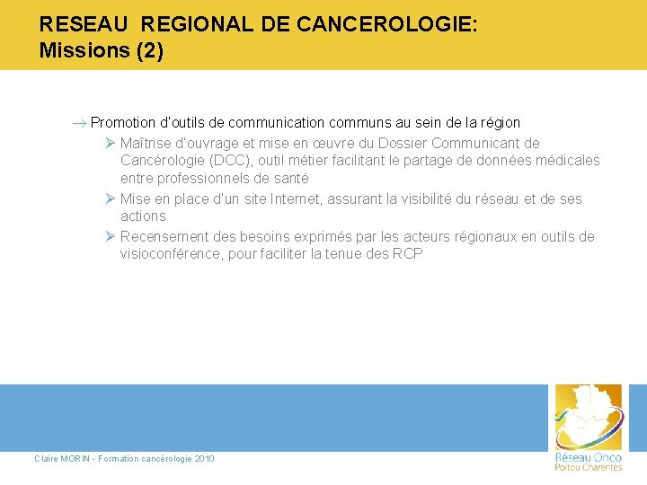 RESEAU REGIONAL DE CANCEROLOGIE: Missions (2) ® Promotion d’outils de communication communs au sein