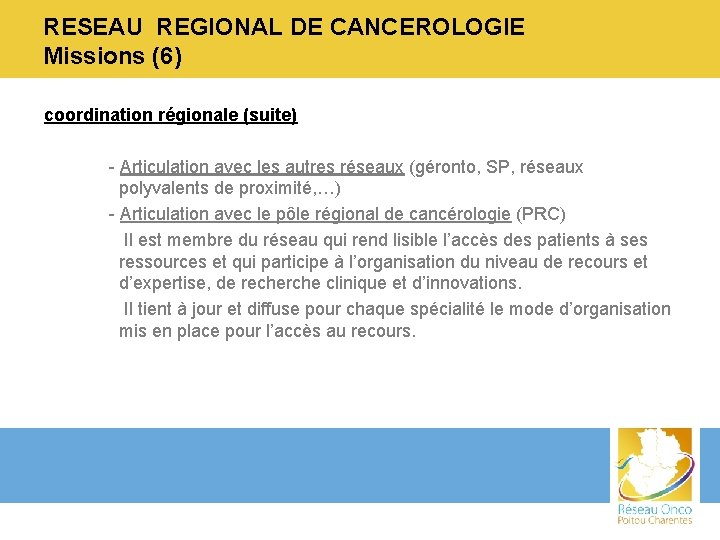 RESEAU REGIONAL DE CANCEROLOGIE Missions (6) coordination régionale (suite) - Articulation avec les autres