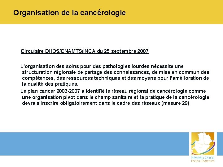 Organisation de la cancérologie Circulaire DHOS/CNAMTS/INCA du 25 septembre 2007 L’organisation des soins pour