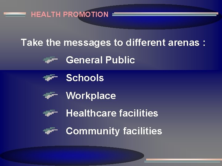HEALTH PROMOTION Take the messages to different arenas : General Public Schools Workplace Healthcare