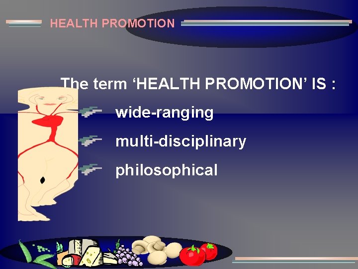 HEALTH PROMOTION The term ‘HEALTH PROMOTION’ IS : wide-ranging multi-disciplinary philosophical 