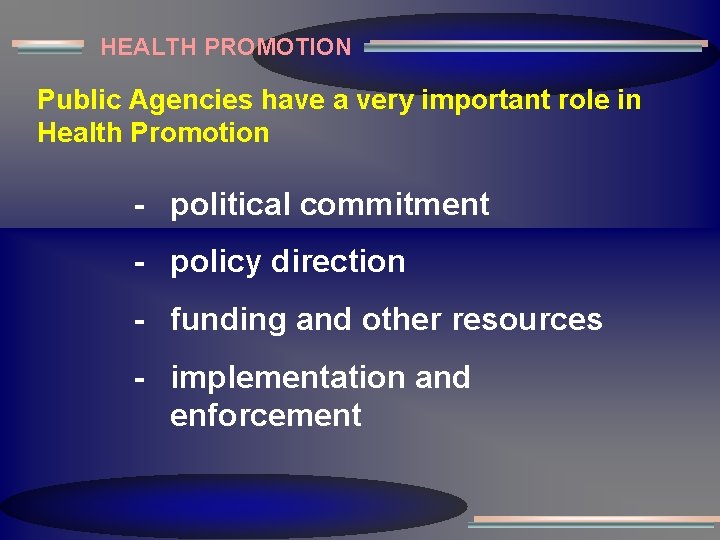 HEALTH PROMOTION Public Agencies have a very important role in Health Promotion - political