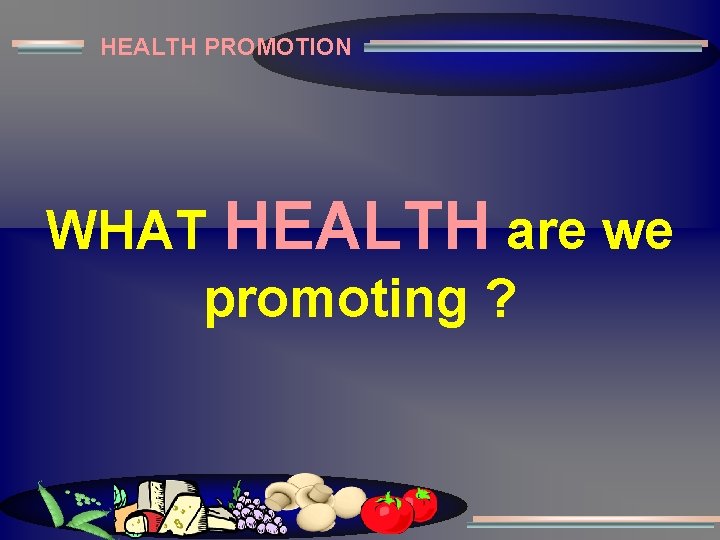 HEALTH PROMOTION WHAT HEALTH are we promoting ? 