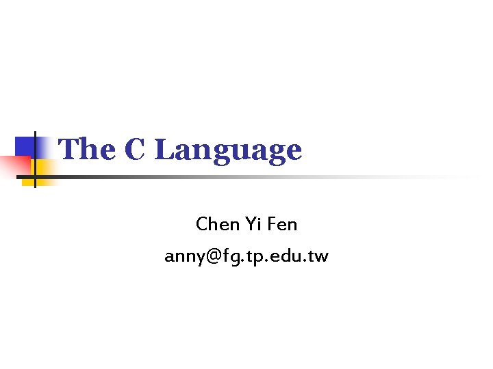 The C Language Chen Yi Fen anny@fg. tp. edu. tw 