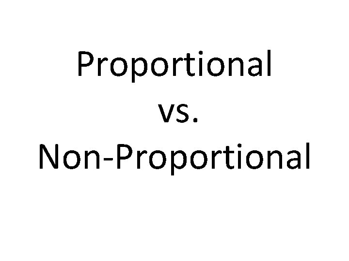 Proportional vs. Non-Proportional 