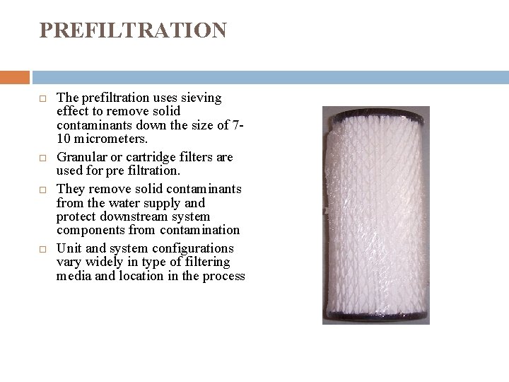 PREFILTRATION The prefiltration uses sieving effect to remove solid contaminants down the size of