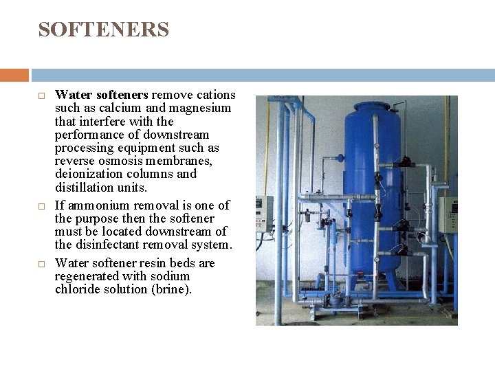 SOFTENERS Water softeners remove cations such as calcium and magnesium that interfere with the