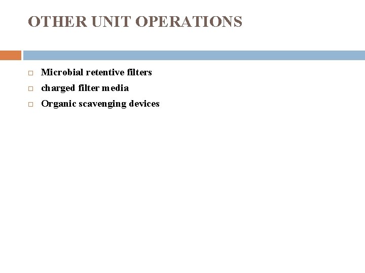 OTHER UNIT OPERATIONS Microbial retentive filters charged filter media Organic scavenging devices 