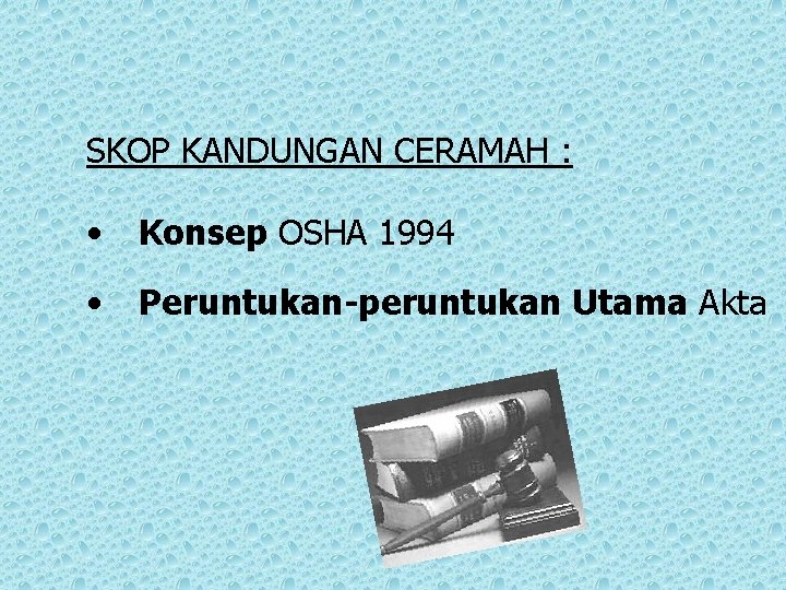 SKOP KANDUNGAN CERAMAH : • Konsep OSHA 1994 • Peruntukan-peruntukan Utama Akta 