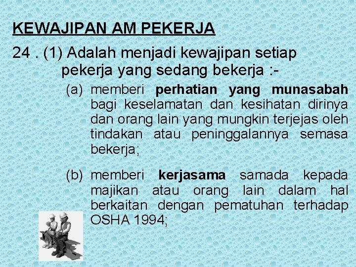 KEWAJIPAN AM PEKERJA 24. (1) Adalah menjadi kewajipan setiap pekerja yang sedang bekerja :