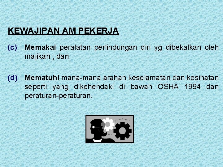 KEWAJIPAN AM PEKERJA (c) Memakai peralatan perlindungan diri yg dibekalkan oleh majikan ; dan