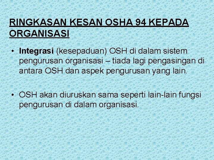 RINGKASAN KESAN OSHA 94 KEPADA ORGANISASI • Integrasi (kesepaduan) OSH di dalam sistem pengurusan
