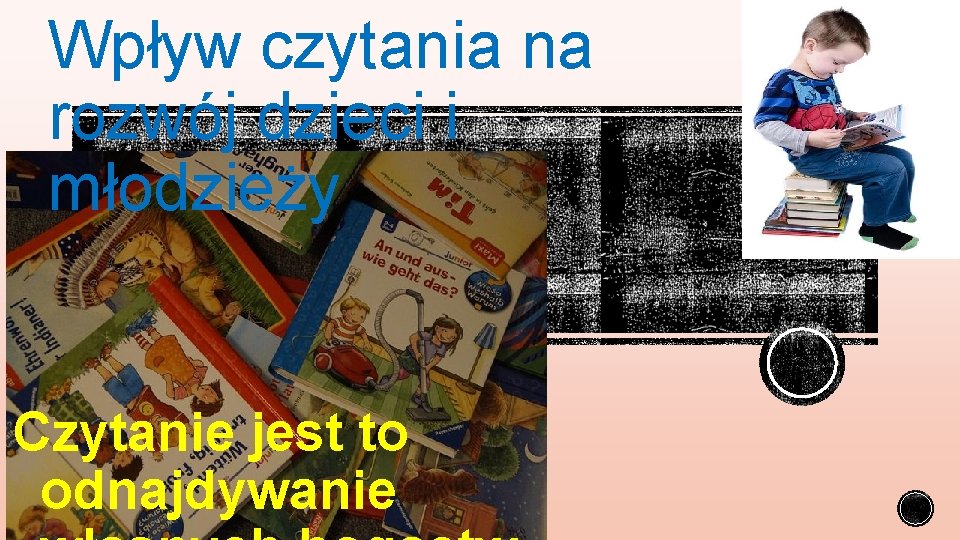 Wpływ czytania na rozwój dzieci i młodzieży Czytanie jest to odnajdywanie 