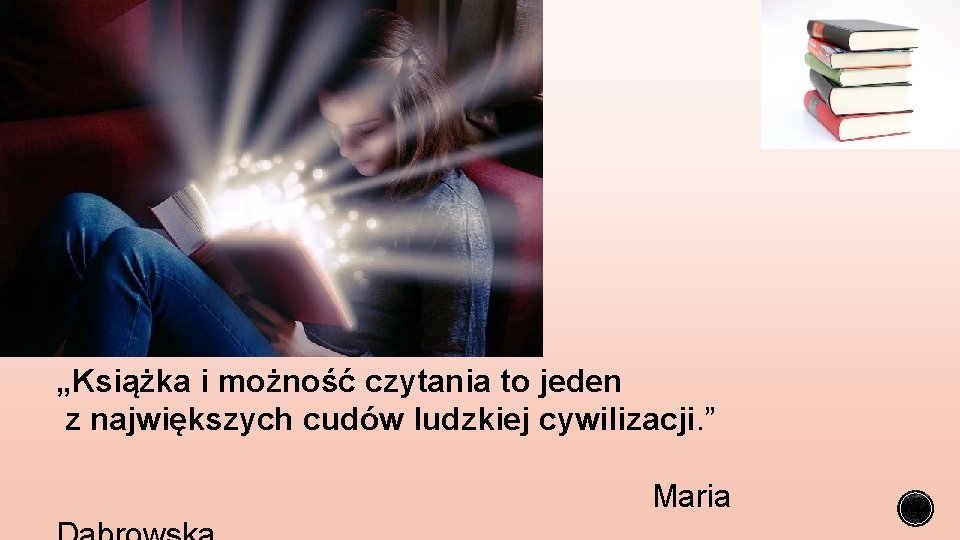 „Książka i możność czytania to jeden z największych cudów ludzkiej cywilizacji. ” Maria 