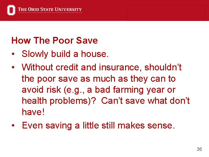 How The Poor Save • Slowly build a house. • Without credit and insurance,
