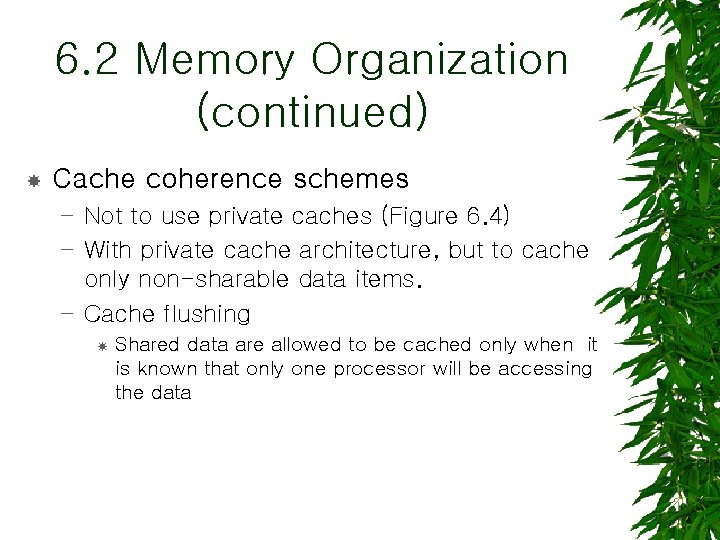 6. 2 Memory Organization (continued) Cache coherence schemes – Not to use private caches