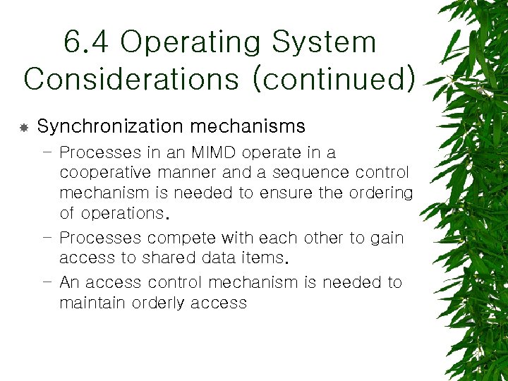 6. 4 Operating System Considerations (continued) Synchronization mechanisms – Processes in an MIMD operate