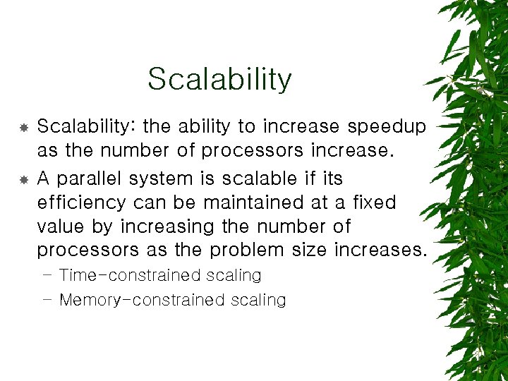 Scalability Scalability: the ability to increase speedup as the number of processors increase. A