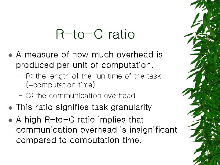 R-to-C ratio A measure of how much overhead is produced per unit of computation.