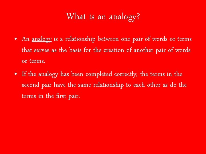 What is an analogy? • An analogy is a relationship between one pair of