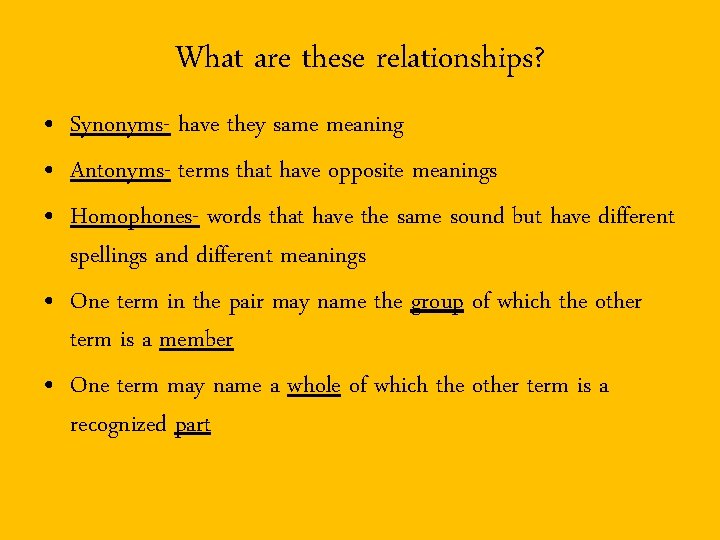 What are these relationships? • Synonyms- have they same meaning • Antonyms- terms that