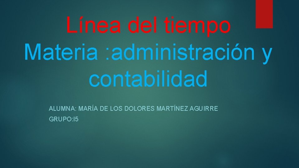 Línea del tiempo Materia : administración y contabilidad ALUMNA: MARÍA DE LOS DOLORES MARTÍNEZ