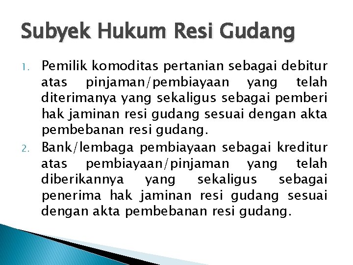 Subyek Hukum Resi Gudang 1. 2. Pemilik komoditas pertanian sebagai debitur atas pinjaman/pembiayaan yang