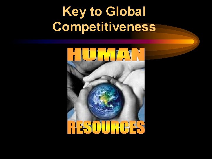 Key to Global Competitiveness Key to Global Competitiveness