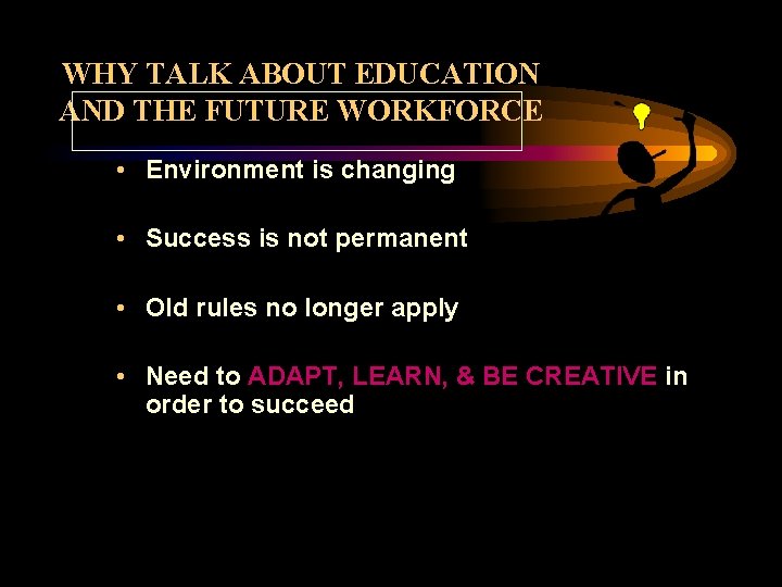 WHY TALK ABOUT EDUCATION AND THE FUTURE WORKFORCE • Environment is changing • Success WHY TALK ABOUT EDUCATION AND THE FUTURE WORKFORCE • Environment is changing • Success