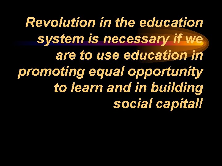 Revolution in the education system is necessary if we are to use education in Revolution in the education system is necessary if we are to use education in