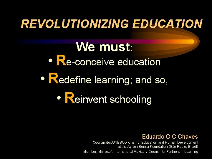 REVOLUTIONIZING EDUCATION We must: • Re-conceive education • Redefine learning; and so, • Reinvent REVOLUTIONIZING EDUCATION We must: • Re-conceive education • Redefine learning; and so, • Reinvent