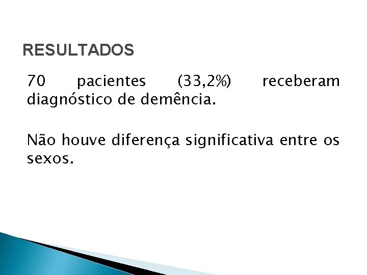 RESULTADOS 70 pacientes (33, 2%) diagnóstico de demência. receberam Não houve diferença significativa entre