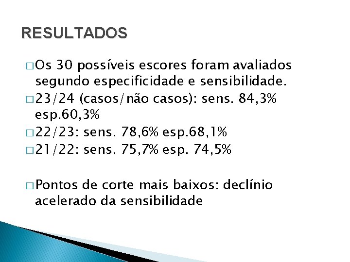 RESULTADOS � Os 30 possíveis escores foram avaliados segundo especificidade e sensibilidade. � 23/24