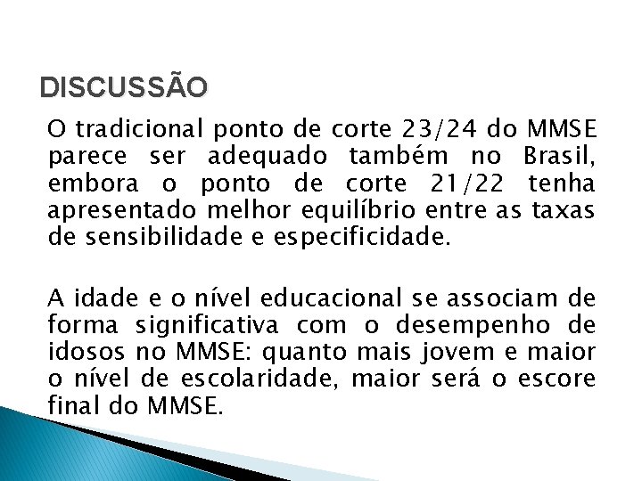 DISCUSSÃO O tradicional ponto de corte 23/24 do MMSE parece ser adequado também no