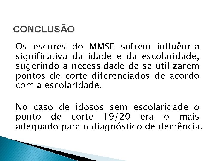 CONCLUSÃO Os escores do MMSE sofrem influência significativa da idade e da escolaridade, sugerindo