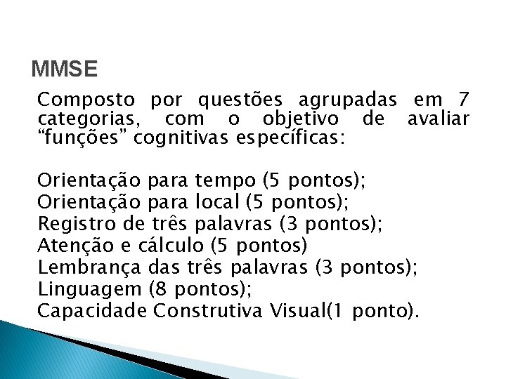 MMSE Composto por questões agrupadas em 7 categorias, com o objetivo de avaliar “funções”