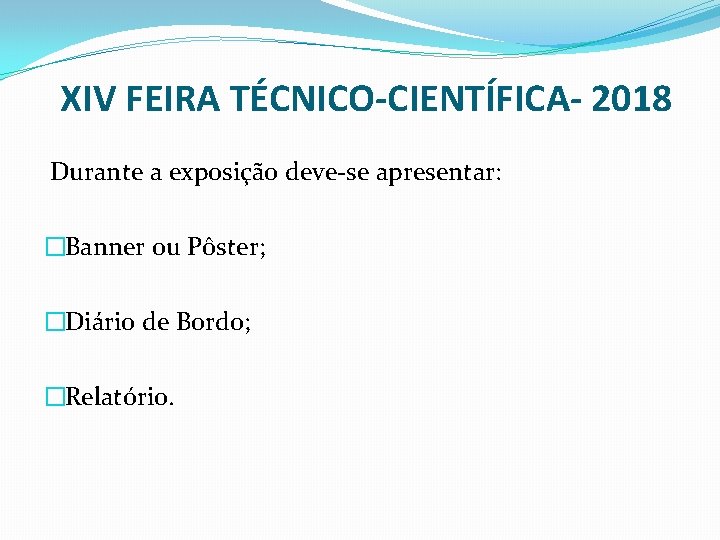 XIV FEIRA TÉCNICO-CIENTÍFICA- 2018 Durante a exposição deve-se apresentar: �Banner ou Pôster; �Diário de