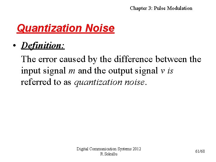 Chapter 3: Pulse Modulation Quantization Noise • Definition: The error caused by the difference