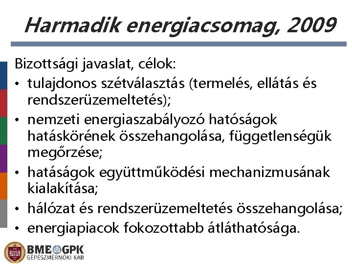 Harmadik energiacsomag, 2009 Bizottsági javaslat, célok: • tulajdonos szétválasztás (termelés, ellátás és rendszerüzemeltetés); •
