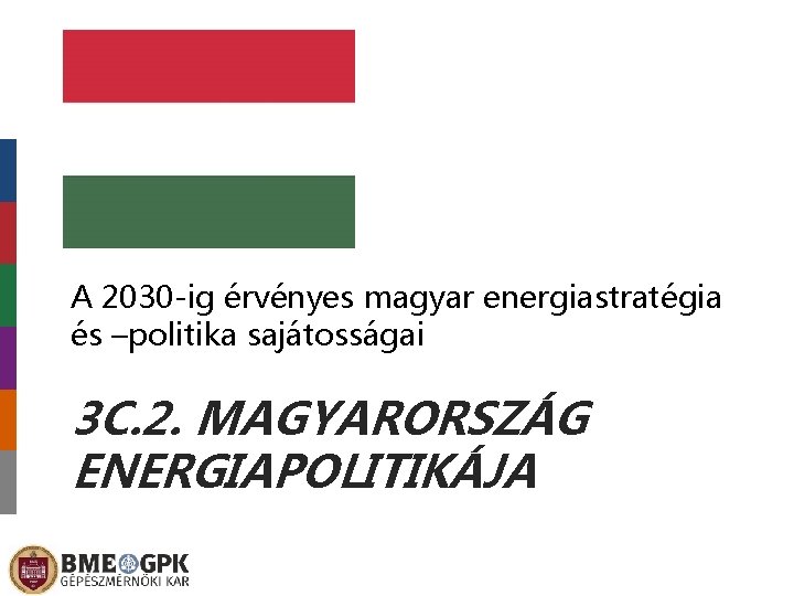 A 2030 -ig érvényes magyar energiastratégia és –politika sajátosságai 3 C. 2. MAGYARORSZÁG ENERGIAPOLITIKÁJA