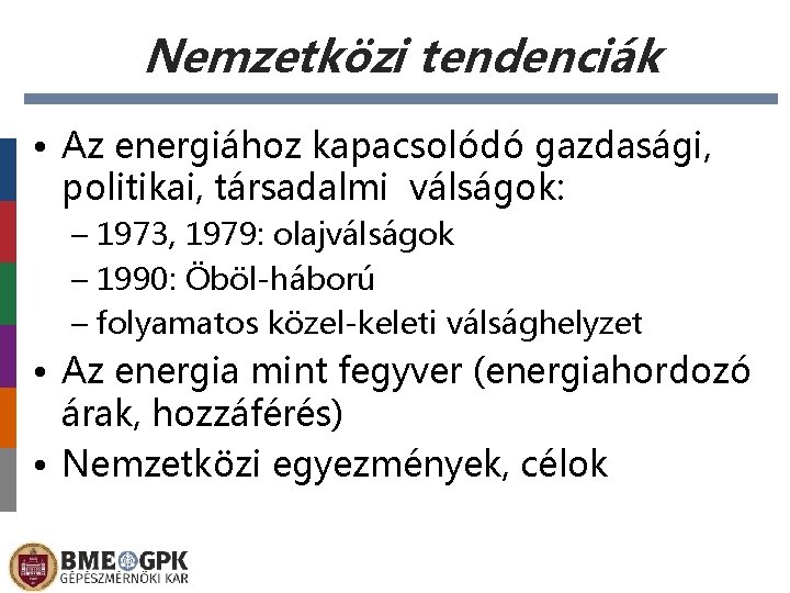 Nemzetközi tendenciák • Az energiához kapacsolódó gazdasági, politikai, társadalmi válságok: – 1973, 1979: olajválságok
