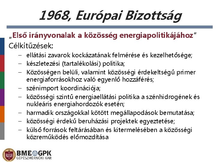 1968, Európai Bizottság „Első irányvonalak a közösség energiapolitikájához” Célkitűzések: – ellátási zavarok kockázatának felmérése