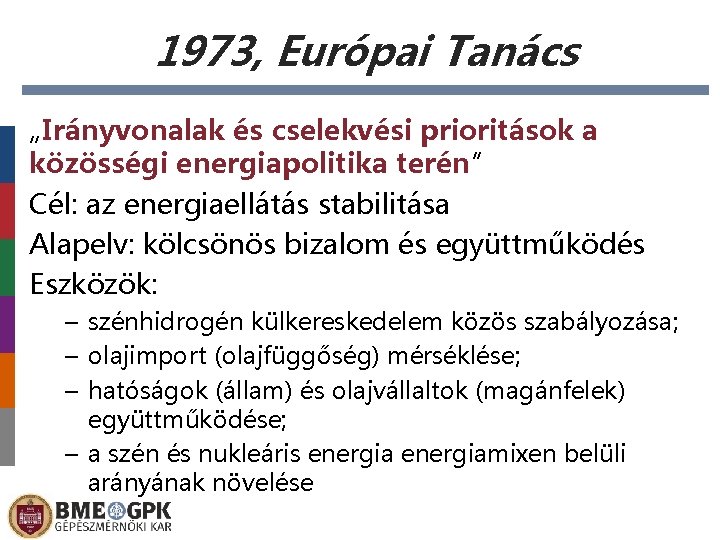 1973, Európai Tanács „Irányvonalak és cselekvési prioritások a közösségi energiapolitika terén” Cél: az energiaellátás