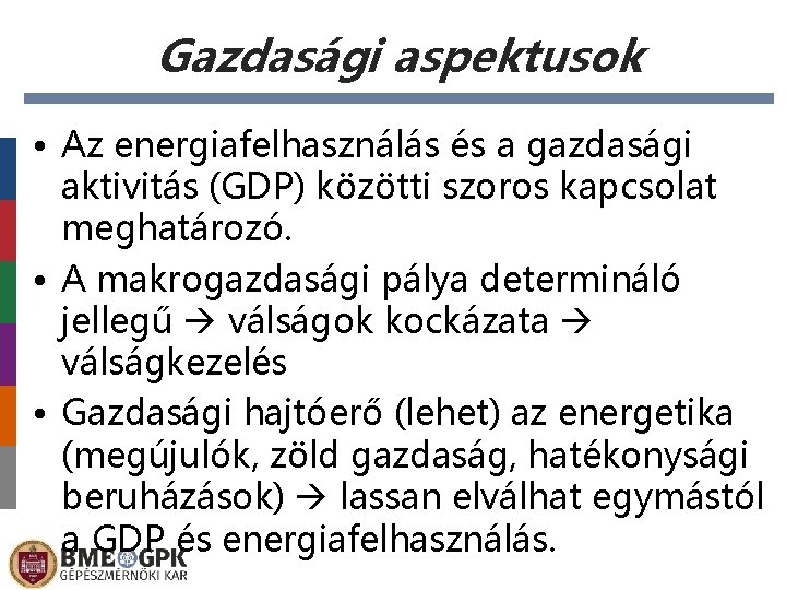 Gazdasági aspektusok • Az energiafelhasználás és a gazdasági aktivitás (GDP) közötti szoros kapcsolat meghatározó.