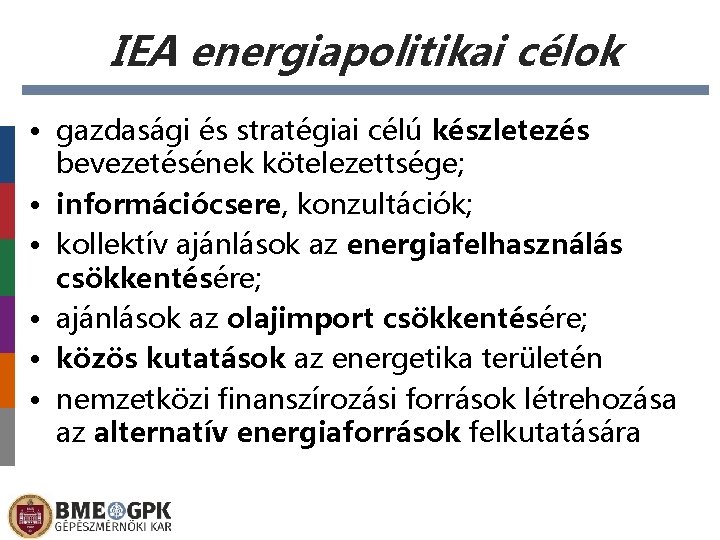 IEA energiapolitikai célok • gazdasági és stratégiai célú készletezés bevezetésének kötelezettsége; • információcsere, konzultációk;